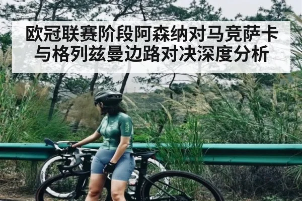 欧冠联赛阶段阿森纳对马竞萨卡与格列兹曼边路对决深度分析 | ng28
